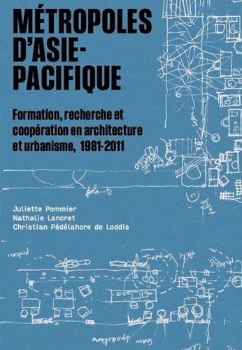 Métropoles d'Asie-Pacifique. Formation, recherche et coopération en architecture et urbanisme, 1981-2011