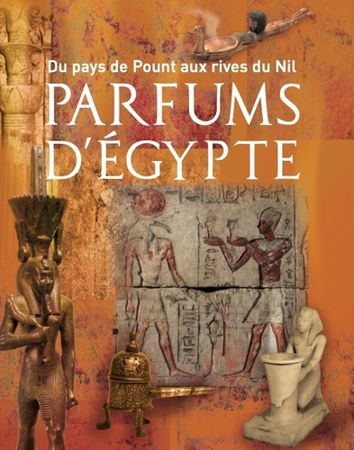 Parfums d'Egypte. Du pays de Pount aux rives du Nil