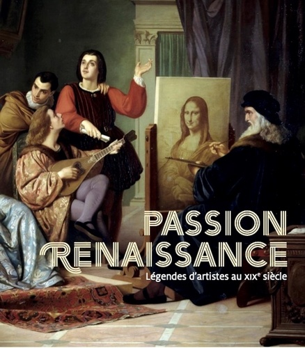 Passion Renaissance. Légendes d'artistes au XIXe siècle