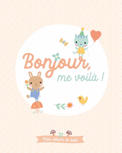 Bonjour, me voilà ! Mon album de bébé