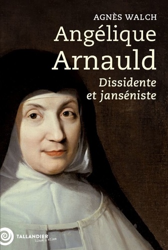 Angélique Arnauld. Dissidente et janséniste