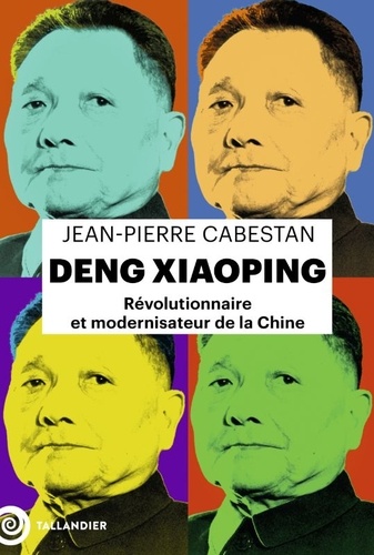 Deng Xiaoping. Révolutionnaire et modernisateur de la Chine