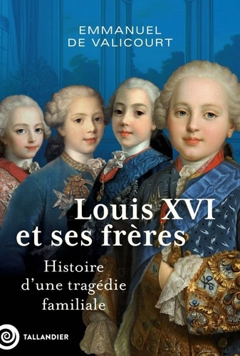 Louis XVI et ses frères. Histoire d'une tragédie familiale