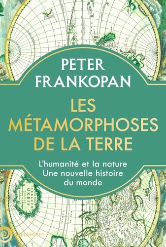 Les métamorphoses de la terre. L'humanité et la nature, une nouvelle histoire du monde