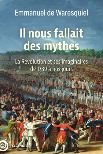 Il nous fallait des mythes ! La Révolution et ses imaginaires de 1789 à nos jours