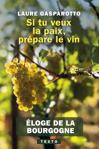 Si tu veux la paix, prépare le vin. Eloge de la Bourgogne