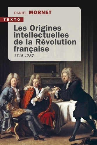 Les origines intellectuelles de la Révolution française. 1715-1787