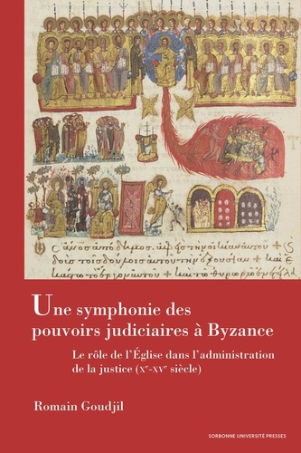 Une symphonie des pouvoirs judiciaires à Byzance. Le rôle de l'Eglise dans l'administration de la justice (Xe-XVe siècle)