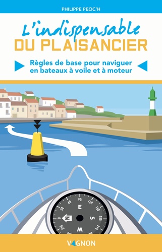 L'indispensable du plaisancier. Règles de base pour naviguer en bateau à voile et à moteur