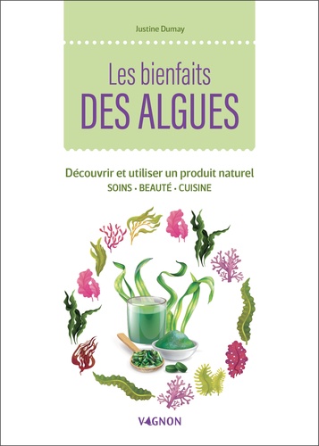 Les bienfaits des algues. Découvrir et utiliser un produit naturel. Soins, beauté, cuisine