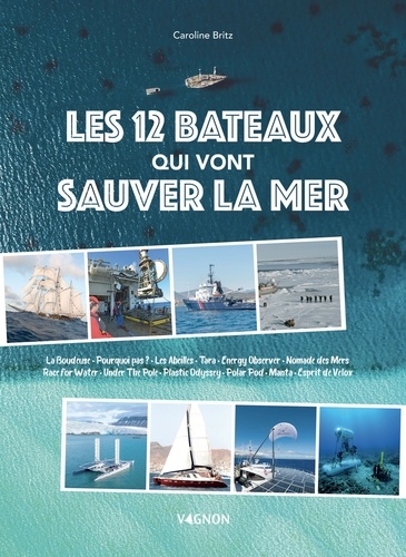 Les 12 bateaux qui vont sauver la mer. La Boudeuse, Pourquoi pas ?, Les Abeilles, Tara, Energy Observer, Nomade des Mers, Race for Water, Under The Pole, Plastic Odyssey, Polar Pod, Manta, Esprit de Velox