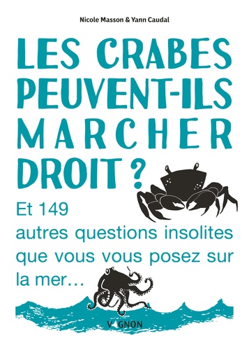 Les crabes peuvent-ils marcher droit ? Et 149 autres questions insolites que vous vous posez sur la mer...