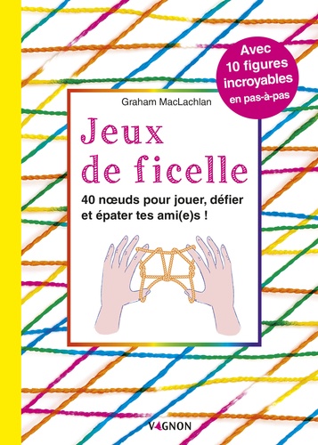 Jeux de ficelle. 40 noeuds pour jouer, défier et épater tes ami(e)s !