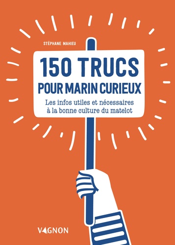 150 trucs pour marin curieux. Les infos utiles et nécessaires à la bonne culture du matelot