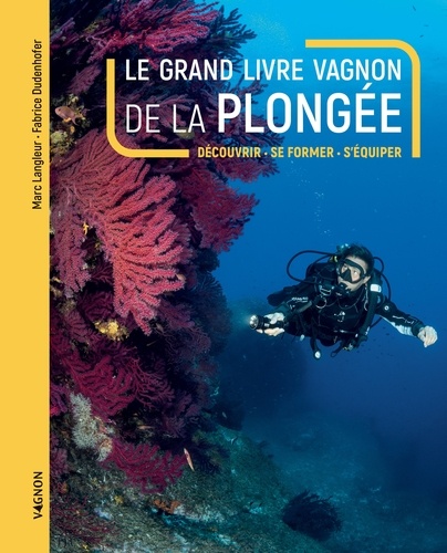 Le grand livre Vagnon de la plongée. Découvrir, se former, s'équiper