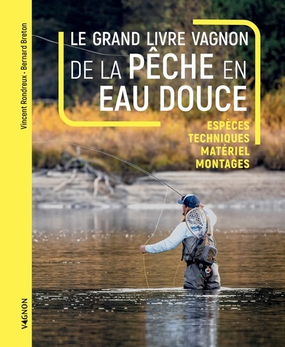 Le grand livre Vagnon de la pêche en eau douce. Espèces, techniques, matériel, montages