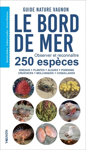 Le bord de mer. Observer et reconnaître 250 espèces - Oiseaux, plantes, algues, poissons, crustacés, mollusques, coquillages