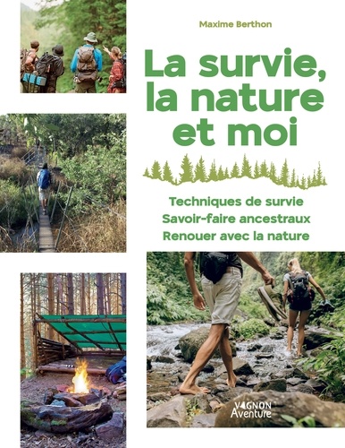 La survie, la nature et moi. Techniques de survie, savoir faire ancestraux, renouer avec la nature