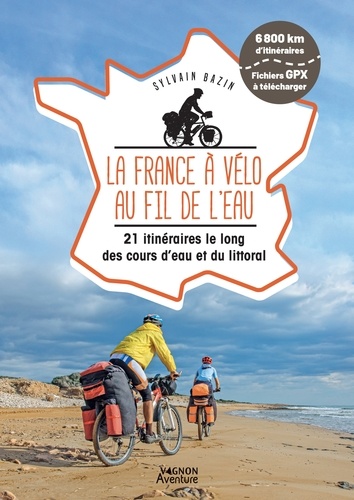 La France à vélo au fil de l'eau. 21 itinéraires le long des cours d'eau et du littoral