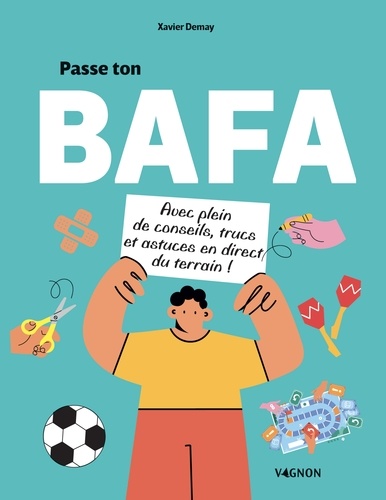 Passe ton BAFA. Avec plein de conseils, trucs et astuces en direct du terrain !