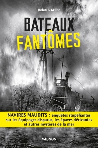 Bateaux fantômes. Navires maudits : enquêtes stupéfiantes sur les équipages disparus, les épaves dérivantes et autres mystères de la mer