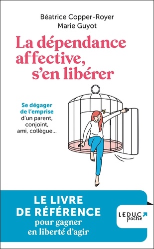 La dépendance affective, s'en libérer. Se dégager de l'emprise d'un parent, conjoint, ami, collègue...