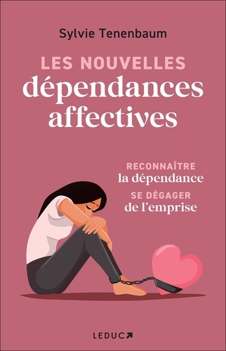 Les nouvelles dépendances affectives. Reconnaître la dépendance, se dégager de l'emprise