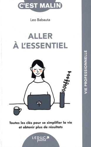 Aller à l'essentiel. Toutes les clés pour se simplifier la vie et obtenir plus de résultats