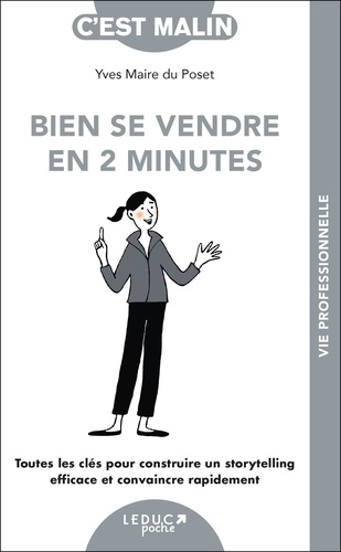 Bien se vendre en 2 minutes. Toutes les clés pour construire un storytelling efficace et convaincre rapidement