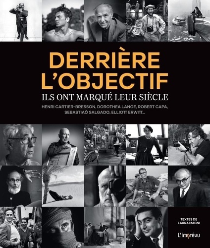 Derrière l'objectif. Ils ont marqué leur siècle : Henri Cartier-Bresson, Dorothea Lange, Robert Capa, Sebastiaõ Salgado, Elliott Erwitt...