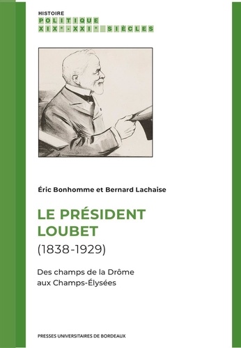 Le président Loubet (1838-1929). Des champs de la Drôme aux Champs-Elysées