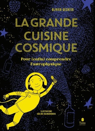 La grande cuisine cosmique. Pour (enfin) comprendre l'astrophysique