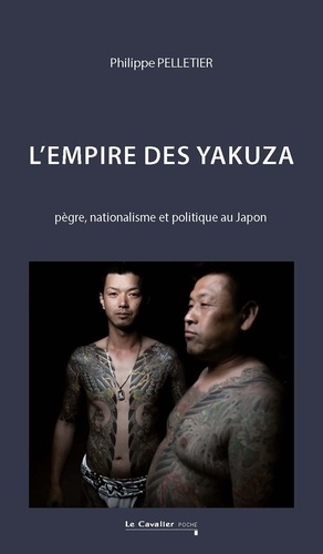 L'Empire des Yakuza. Pègre, nationalisme et politique au Japon, 2e édition revue et augmentée