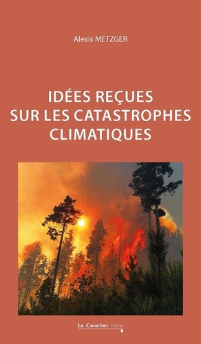 Idées reçues sur les catastrophes climatiques. 2e édition revue et augmentée