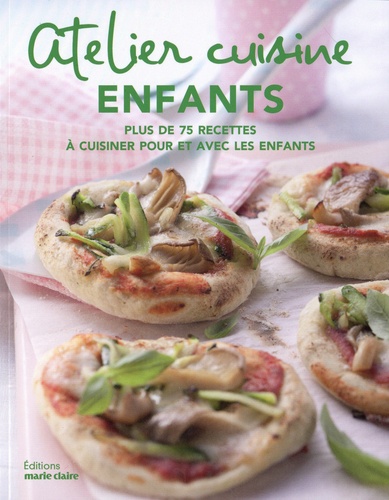 Atelier cuisine enfants. Plus de 75 recettes à cuisiner pour et avec les enfants