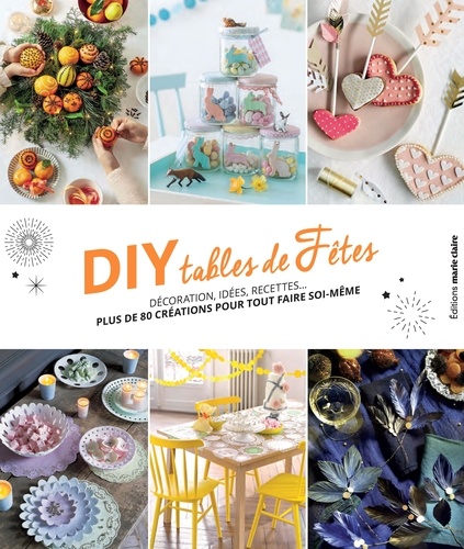 DIY tables de fêtes. Décorations, idées, recettes... plus de 80 créations pour tout faire soi-même