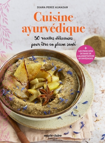 Cuisine ayurvédique. 50 recettes au fil des saisons pour être en pleine forme. + Les principes de base de l'alimentation ayurvédique