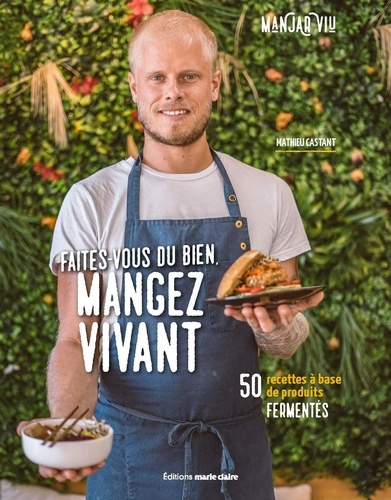 Faites-vous du bien, mangez vivant. 50 recettes à base de produits fermentés