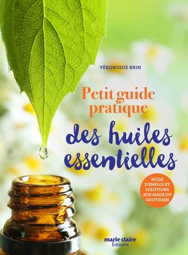 Petit guide pratique des huiles essentielles. Mode d'emploi et solutions aux maux du quotidien