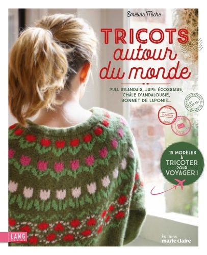 Tricot autour du monde. Pull irlandais, jupe écossaise, châle d'Andalousie, bonnet de Laponie...