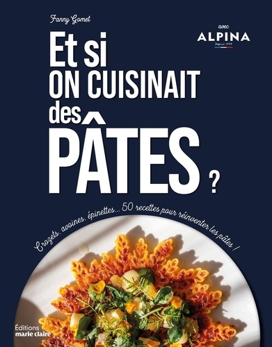 Et si on cuisinait des pâtes ? Crozets, avoines, épinettes... 50 recettes pour réinventer les pâtes !