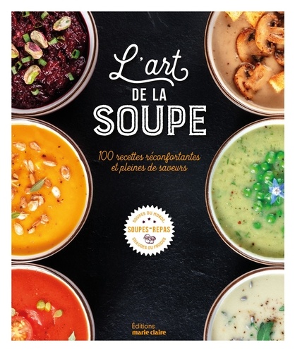 L'art de la soupe. 100 recettes réconfortantes et pleines de saveurs