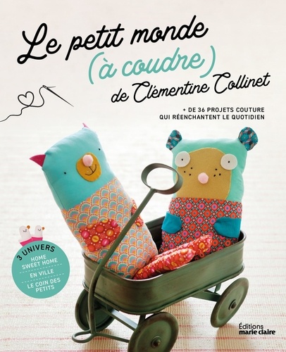 Le petit monde à coudre de Clémentine Collinet. + de 36 projets couture qui réenchantent le quotidien