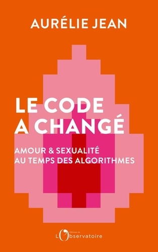 Le code a changé. Amour et sexualité au temps des algorithmes