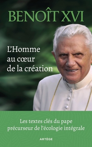 L'Homme au coeur de la création. Les textes clés du pape précurseur de l'écologie intégrale