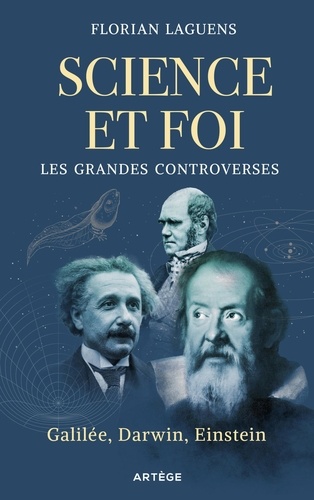 Science et foi, les grandes controverses. Galilée, Darwin, Einstein