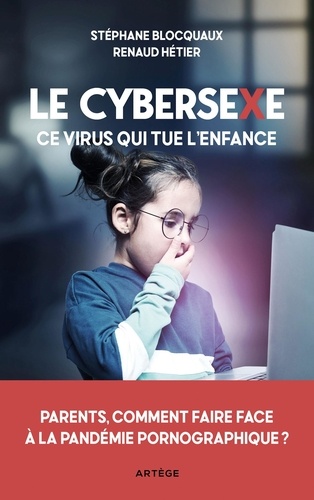 Le cybersexe, ce virus qui tue l'enfance. Parents, comment faire face à la pandémie pornographique ?