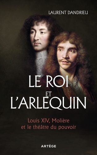 Le Roi et l'Arlequin. Louis XIV, Molière et le théâtre du pouvoir