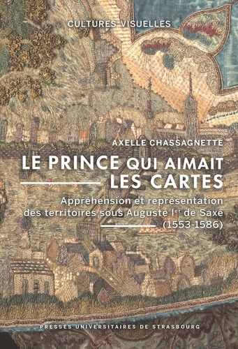 Le prince qui aimait les cartes . Appréhension et représentation des territoires sous Auguste Ier de Saxe (1553-1586)