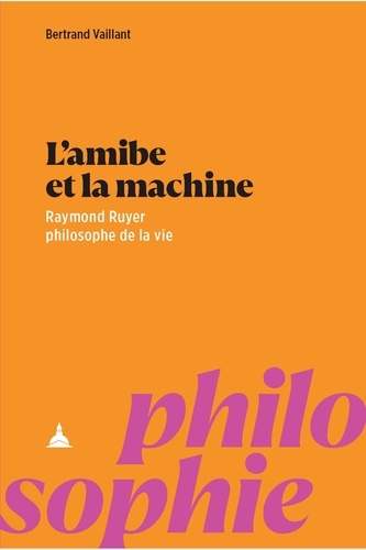 L'amibe et la machine. Raymond Ruyer philosophe de la vie